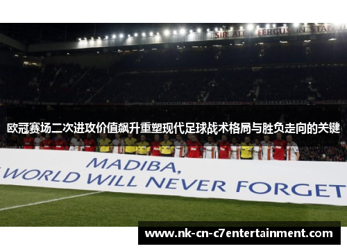 欧冠赛场二次进攻价值飙升重塑现代足球战术格局与胜负走向的关键 欧冠赛场二次进攻价值飙升重塑现代足球战术格局与胜负走向的关键