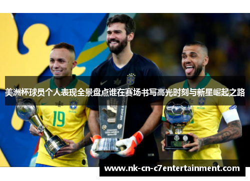 美洲杯球员个人表现全景盘点谁在赛场书写高光时刻与新星崛起之路 美洲杯球员个人表现全景盘点谁在赛场书写高光时刻与新星崛起之路