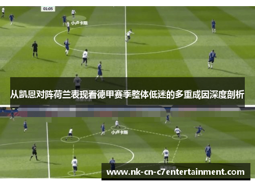 从凯恩对阵荷兰表现看德甲赛季整体低迷的多重成因深度剖析 从凯恩对阵荷兰表现看德甲赛季整体低迷的多重成因深度剖析