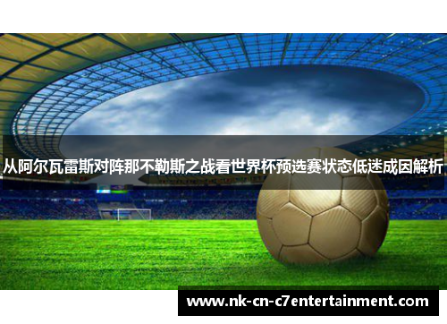 从阿尔瓦雷斯对阵那不勒斯之战看世界杯预选赛状态低迷成因解析 从阿尔瓦雷斯对阵那不勒斯之战看世界杯预选赛状态低迷成因解析