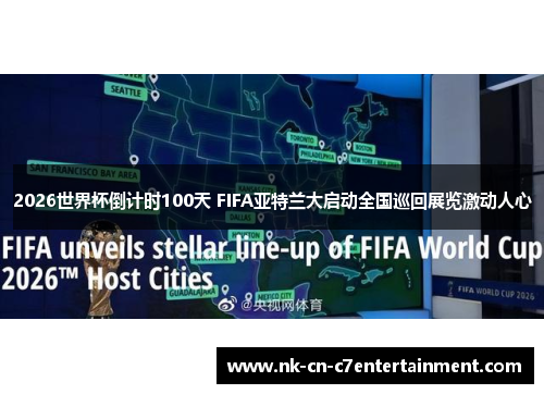 2026世界杯倒计时100天 FIFA亚特兰大启动全国巡回展览激动人心