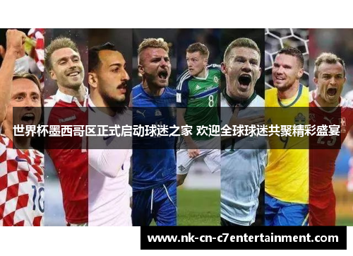 世界杯墨西哥区正式启动球迷之家 欢迎全球球迷共聚精彩盛宴