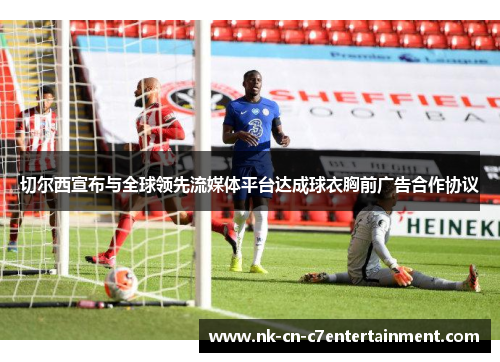 切尔西宣布与全球领先流媒体平台达成球衣胸前广告合作协议 切尔西宣布与全球领先流媒体平台达成球衣胸前广告合作协议