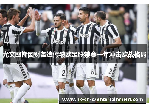 尤文图斯因财务造假被欧足联禁赛一年冲击欧战格局