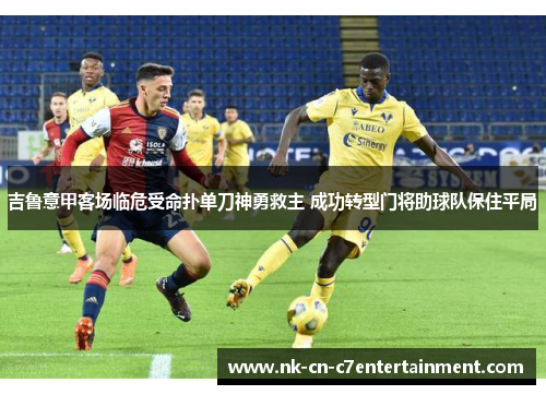 吉鲁意甲客场临危受命扑单刀神勇救主 成功转型门将助球队保住平局