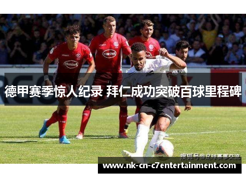 德甲赛季惊人纪录 拜仁成功突破百球里程碑 德甲赛季惊人纪录 拜仁成功突破百球里程碑